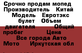 Срочно продам мопед › Производитель ­ Китай › Модель ­ Евротэкс булет › Объем двигателя ­ 150 › Общий пробег ­ 2 500 › Цена ­ 38 000 - Все города Авто » Мото   . Иркутская обл.
